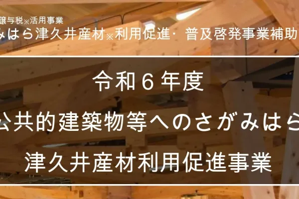 【さがみはら津久井産材利用促進・普及啓発事業補助金】さがみはら津久井産材をはじめとする木材の良さのPR及び木材利用の促進を図る取組の一部を補助します！