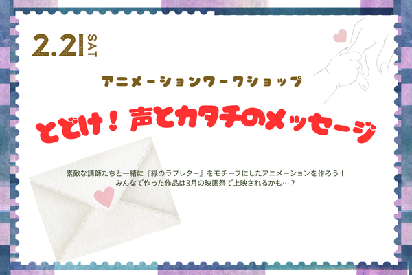 2/21(土) アニメーションワークショップ とどけ！ 声とカタチのメッセージ